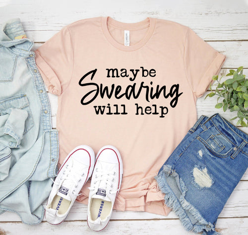 Maybe Swearing Will Help T-shirt