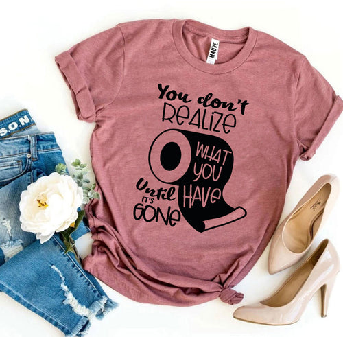 You Don't Realize T-shirt