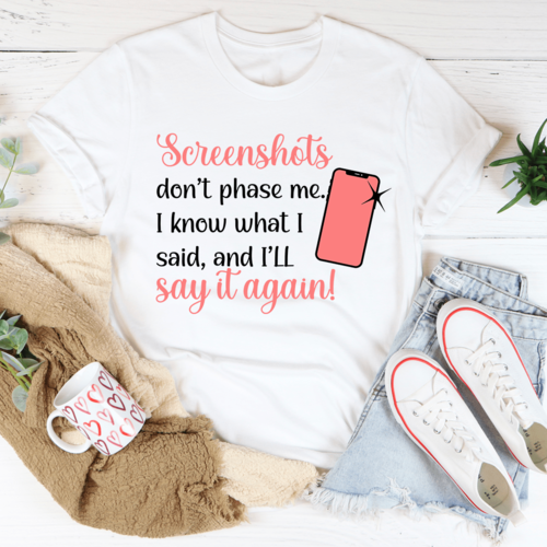 Screenshots Don't Phase Me T-Shirt